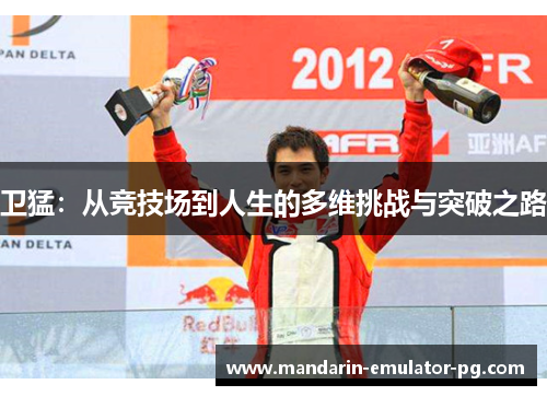 卫猛：从竞技场到人生的多维挑战与突破之路