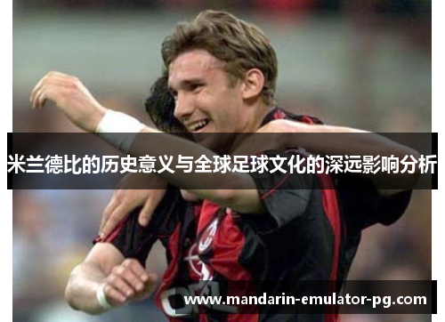 米兰德比的历史意义与全球足球文化的深远影响分析 米兰德比的历史意义与全球足球文化的深远影响分析