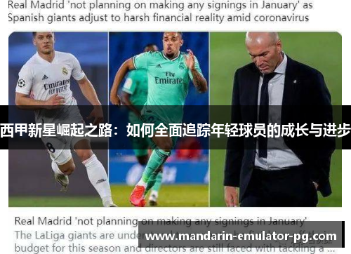 西甲新星崛起之路：如何全面追踪年轻球员的成长与进步