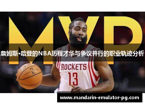 詹姆斯·哈登的NBA历程才华与争议并行的职业轨迹分析 詹姆斯·哈登的NBA历程才华与争议并行的职业轨迹分析