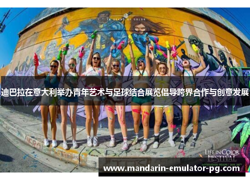 迪巴拉在意大利举办青年艺术与足球结合展览倡导跨界合作与创意发展 迪巴拉在意大利举办青年艺术与足球结合展览倡导跨界合作与创意发展