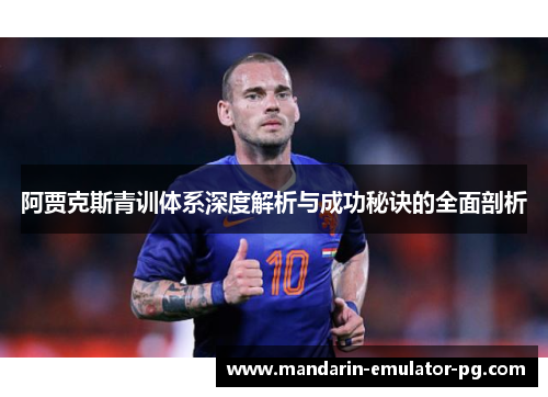 阿贾克斯青训体系深度解析与成功秘诀的全面剖析