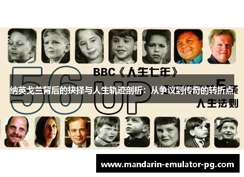 纳英戈兰背后的抉择与人生轨迹剖析:从争议到传奇的转折点 纳英戈兰背后的抉择与人生轨迹剖析:从争议到传奇的转折点