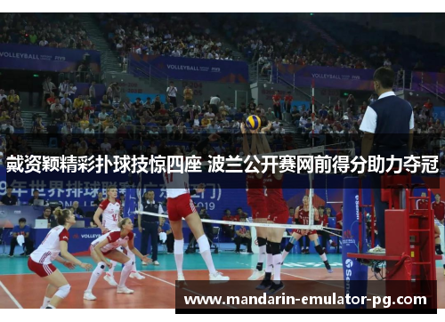 戴资颖精彩扑球技惊四座 波兰公开赛网前得分助力夺冠 戴资颖精彩扑球技惊四座 波兰公开赛网前得分助力夺冠