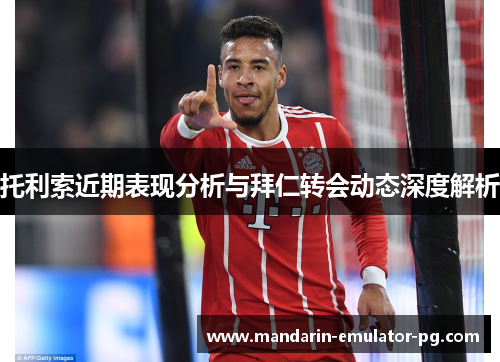 托利索近期表现分析与拜仁转会动态深度解析