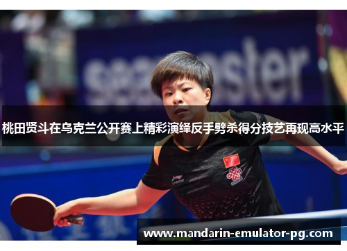 桃田贤斗在乌克兰公开赛上精彩演绎反手劈杀得分技艺再现高水平